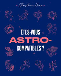 Êtes-vous astro-compatibles ? - le guide astrologique de vos compatibilités