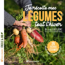 Je récolte mes légumes tout l'hiver : Quand semer ? quand planter ? 25 fiches légumes