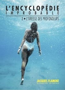 L'encyclopédie improbable t.3 : l'ivresse des profondeurs