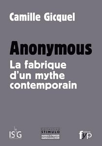 Anonymous - la fabrique d'un mythe contemporain