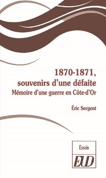 1870-1871, souvenirs d'une défaite - mémoire d'une guerre en Côte-d'Or