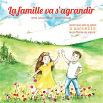 La famille va s'aggrandir : un livre pour aider les enfants à accueillir leurs frères ou soeurs