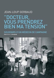 "docteur, vous prendrez bien ma tension" - souvenirs d'un médecin de campagne