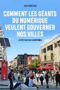 Comment les géants du numérique veulent gouverner nos villes - la cité face aux algorithmes