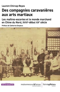 Des compagnies caravanières aux arts martiaux : les maîtres-escortes et le monde marchand en Chine du Nord, XVIIIe- début XXe siècle