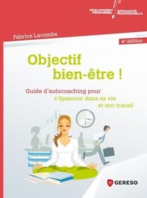 Objectif bien-être ! guide d'auto-coaching pour s'épanouir dans sa vie et son travail (4e édition)
