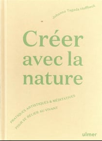 Créer avec la nature : pratiques artistiques et méditatives pour se relier au vivant