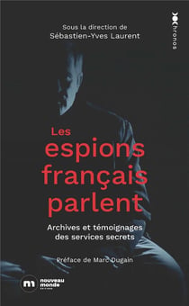 Les espions français parlent : Archives et témoignages des services secrets
