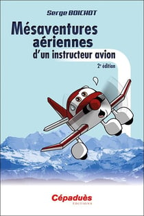 Mésaventures aériennes d'un instructeur avion (2e édition)