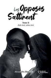 Les opposés s'attirent - Tome II : Aide-moi, aime-moi