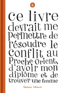Ce livre devrait me permettre... Tome 2 : de résoudre le conflit au Proche-Orient, d'avoir mon diplôme et de trouver une femme