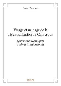 Visage et usinage de la decentralisation au cameroun - systemes et techniques d administration local
