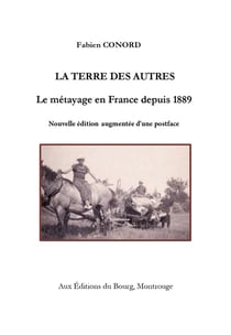 La terre des autres. Le métayage en France depuis 1889 : Le métayage en France depuis 1889. Nouvelle édition augmentée d'une postface