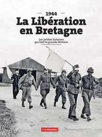 La Libération en Bretagne (1944) : Les petites histoires qui font la grande Histoire