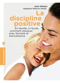 La discipline positive - en famille et à l'école, comment éduquer avec fermeté et bienveillance