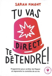 Tu vas direct te détendre - programme pour arrêter de flipper et reprendre le contrôle de sa vie