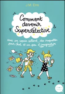 Comment devenir superdétective avec un copain collant, des croquettes pour chat et un peu d'imagination