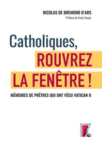 Catholiques, rouvrez la fenêtre ! mémoires de prêtres qui ont vécu Vatican II