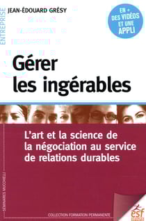 Gérer les ingérables - l'art et la science de la négociation au service des relations durables