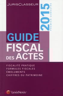 Guide fiscal des actes - fiscalité pratique - formules fiscales - émoluments - chiffres du patrimoine (édition 2015)