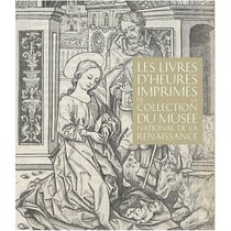 Les livres d'heures imprimes de la collection du musee national de la renaissanc