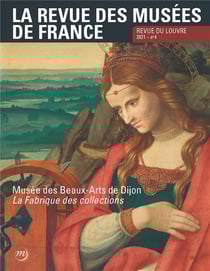 La revue des musées de France n.4 : Musée des Beaux Arts de Dijon, la fabrique des collections (édition 2021)