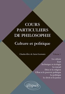Cours particuliers de philosophie Tome 1 : culture et politique : la culture, l'art, technique et écologie, le travail, Dieu et la religion, l'Etat et le pouvoir politique, la politique, le droit et la justice