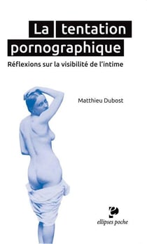 La tentation pornographique. Réflexions sur la visibilité de l'intime