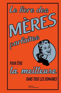 Le livre des mères parfaites - pour être la meilleure dans tous les domaines