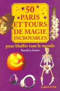50 paris et tours de magie incroyables - pour bluffer tout le monde