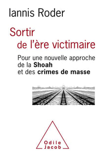Sortir de l'ère victimaire - pour une nouvelle approche de la Shoah et des crimes de masse