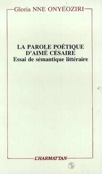 La parole poetique d'aime cesaire - essai de semantique litteraire