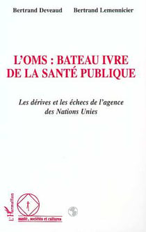L'OMS : BATEAU IVRE DE LA SANTE PUBLIQUE : Les dérives et les échecs de l'agence des Nations Unies