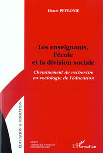 LES ENSEIGNANTS, L'ECOLE ET LA DIVISION SOCIALE : Cheminement de recherche en sociologie de l'éducation