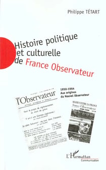 Histoire politique et culturelle de france observateur 1950-1964 - vol01 - aux origines du nouvel ob