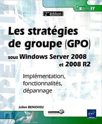 Les stratégies de groupe (GPO) sous Windows Server 2008 et 2008 R2 - implémentation, fonctionnalités, dépannage (2e édition)