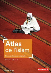 Atlas de l'islam : lieux, pratiques et idéologie (3e édition)