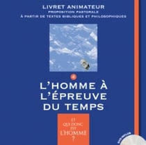 Et qui donc est l'homme ? - livret animateur 4 - l'homme à l'épreuve du temps