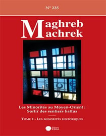 REVUE MAGHREB MACHREK : LES MINORITES AU MOYEN ORIENT-SORTIR DES SENTIERS BATTUS-TOME1:LES MINORITES... : MAGHREB MACHREK 235-TOME 1:LES MINORITES HISTORIQUES