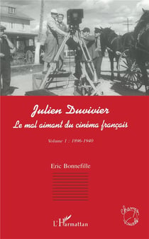 Julien Duvivier, le mal aimant du cinéma français Tome 1 - 1896-1940