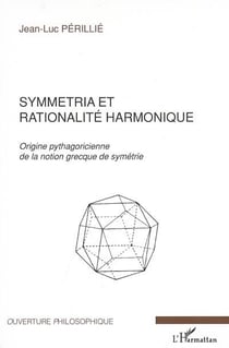 Symmetria et rationalité harmonique : Origine pythagoricienne de la notion grecque de symétrie
