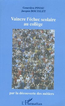 Vaincre l'echec scolaire au college - par la decouverte des metiers