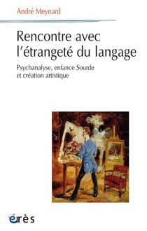 Rencontre avec l'étrangeté du langage - psychanalyse, enfance sourde et création artistique