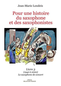 Pour une histoire du saxophone et des saxophonistes Tome 3