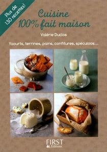 Cuisine 100% fait maison - yaourts, terrines, pains, confitures, spéculoos...