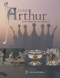 Le roi arthur - une légende en devenir