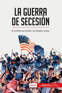 La guerra de SecesiÃ³n : El conflicto que dividiÃ³ a los Estados Unidos