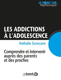 Les addictions à l'adolescence - comprendre et intervenir auprès des parents et des proches