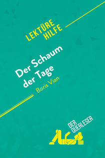 Der Schaum der Tage von Boris Vian (Lektürehilfe) : Detaillierte Zusammenfassung, Personenanalyse und Interpretation
