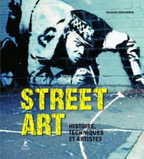 Street art - histoire, techniques et artistes